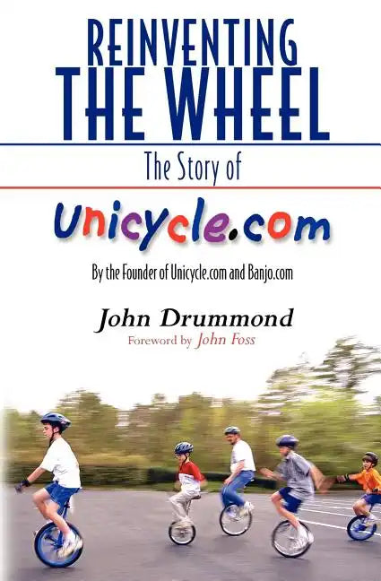 Reinventing the Wheel: The Story of Unicycle.com: By the Founder of Unicycle.com and Banjo.com - Paperback