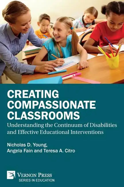 Creating Compassionate Classrooms: Understanding the Continuum of Disabilities and Effective Educational Interventions - Paperback