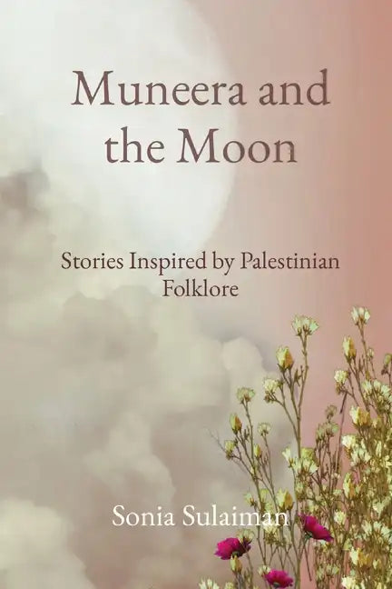 Muneera and the Moon: Stories Inspired by Palestinian Folklore - Paperback