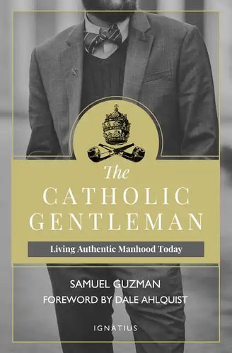 The Catholic Gentleman: Living Authentic Manhood Today - Paperback