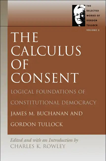 The Calculus of Consent: Logical Foundations of Constitutional Democracy - Paperback