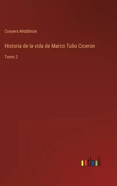 Historia de la vida de Marco Tulio Ciceron: Tomo 2 - Hardcover