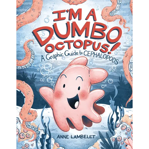 I'm a Dumbo Octopus!: A Graphic Guide to Cephalopods - Library Binding