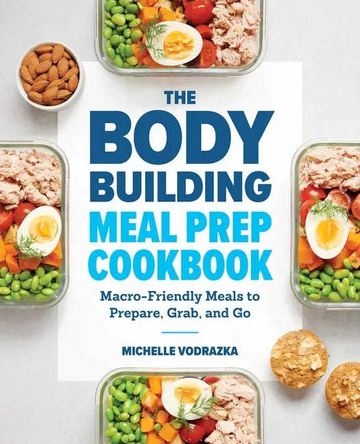 The Bodybuilding Meal Prep Cookbook: Macro-Friendly Meals to Prepare, Grab, and Go - Paperback