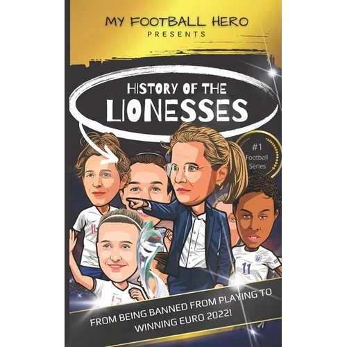 My Football Hero: History of the Lionesses: FROM BEING BANNED FROM PLAYING TO WINNING EURO 2022! - Paperback