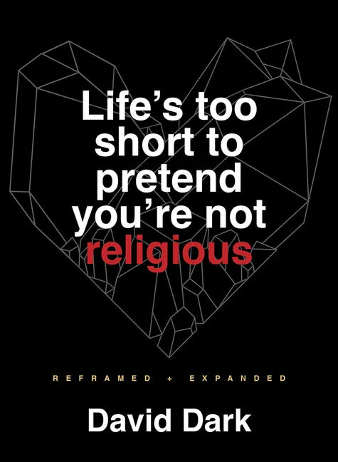 Life's Too Short to Pretend You're Not Religious: Reframed and Expanded - Paperback