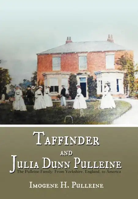 Taffinder and Julia Dunn Pulleine: The Pulleine Family: From Yorkshire, England, to America - Hardcover