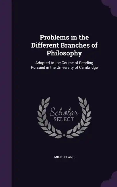 Problems in the Different Branches of Philosophy: Adapted to the Course of Reading Pursued in the University of Cambridge - Hardcover