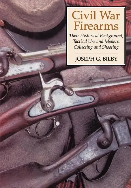Civil War Firearms: Their Historical Background and Tactical Use - Paperback
