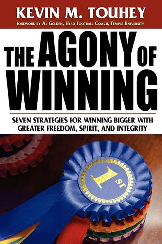 The Agony of Winning: Seven Strategies for Winning Bigger with Greater Freedom, Spirit and Integrity - Paperback