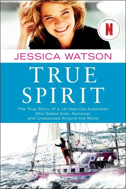 True Spirit: The True Story of a 16-Year-Old Australian Who Sailed Solo, Nonstop, and Unassisted Around the World - Paperback
