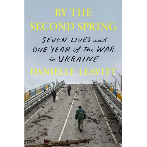 By the Second Spring: Seven Lives and One Year of the War in Ukraine - Hardcover