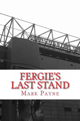 Fergie's Last Stand: A Correspondent's Diary 2012/13 - Paperback