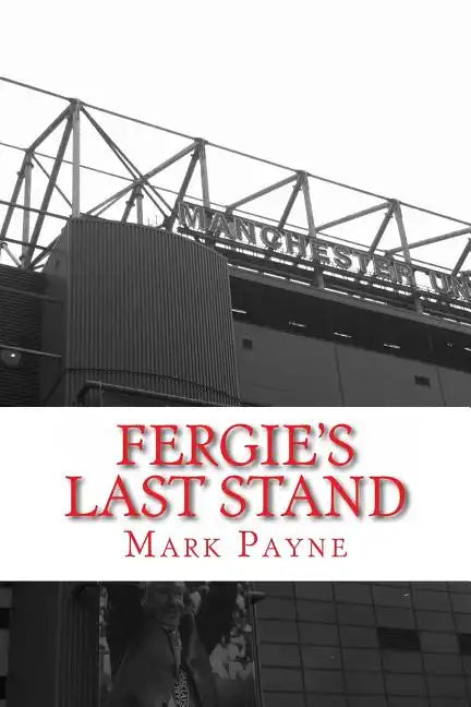 Fergie's Last Stand: A Correspondent's Diary 2012/13 - Paperback
