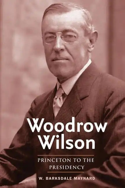 Woodrow Wilson: Princeton to the Presidency - Paperback