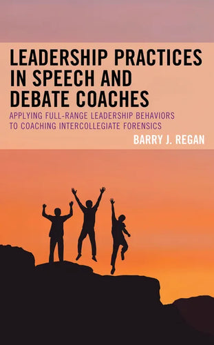 Leadership Practices in Speech and Debate Coaches: Applying Full-Range Leadership Behaviors to Coaching Intercollegiate Forensics - Hardcover