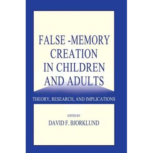 False-memory Creation in Children and Adults: Theory, Research, and Implications - Paperback