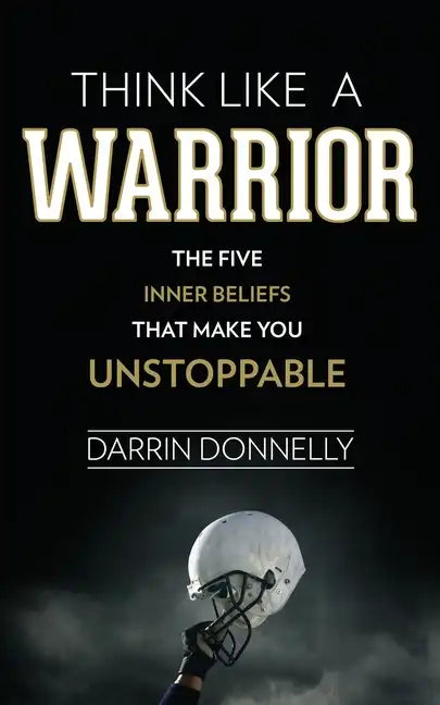 Think Like a Warrior: The Five Inner Beliefs That Make You Unstoppable - Paperback