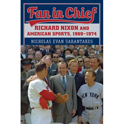 Fan in Chief: Richard Nixon and American Sports, 1969-1974 - Paperback