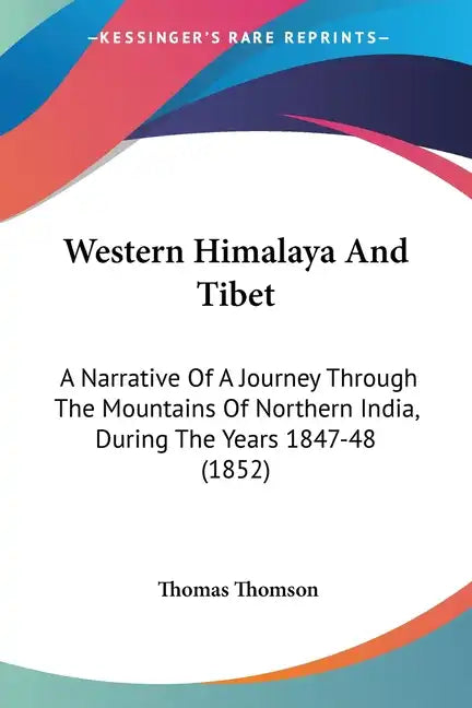 Western Himalaya And Tibet: A Narrative Of A Journey Through The Mountains Of Northern India, During The Years 1847-48 (1852) - Paperback