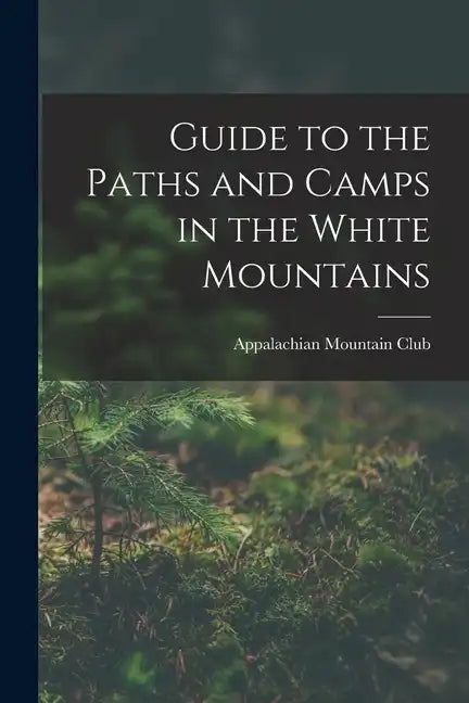 Guide to the Paths and Camps in the White Mountains - Paperback