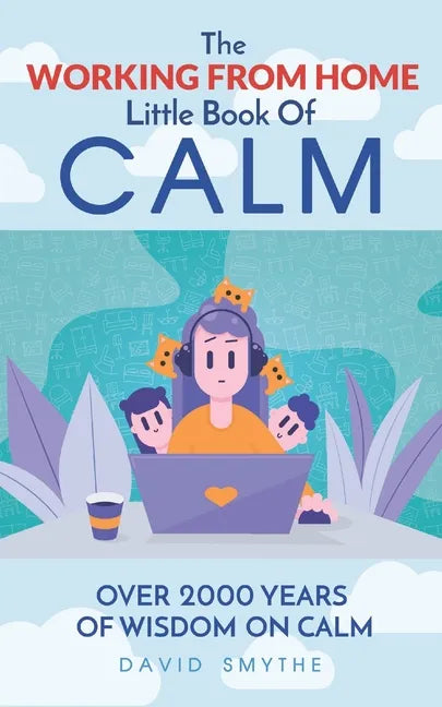 The WORKING FROM HOME Little Book Of CALM: Fun Gift Book of Quotations for Family, Friends & Coworkers! Give the gift of CALM today! - Paperback