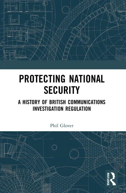 Protecting National Security: A History of British Communications Investigation Regulation - Paperback
