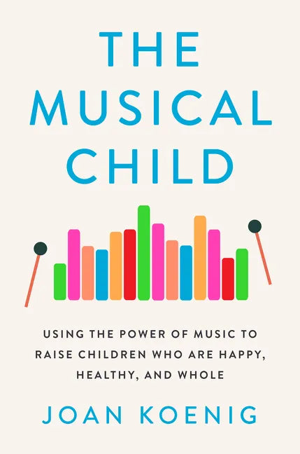The Musical Child: Using the Power of Music to Raise Children Who Are Happy, Healthy, and Whole - Paperback