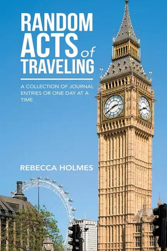 Random Acts of Traveling: A Collection of Journal Entries or One Day at a Time - Paperback