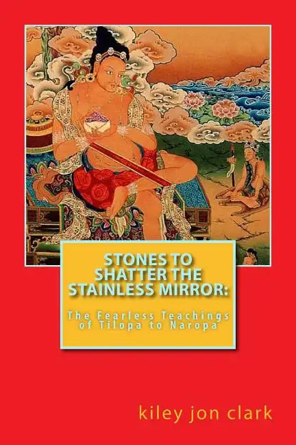 Stones to Shatter the Stainless Mirror: The Fearless Teachings of Tilopa to Naropa - Paperback