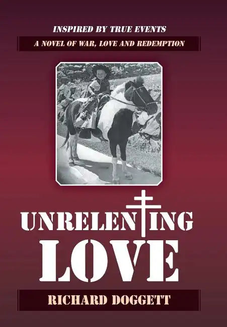 Unrelenting Love: A Novel of War, Love and Redemption - Hardcover