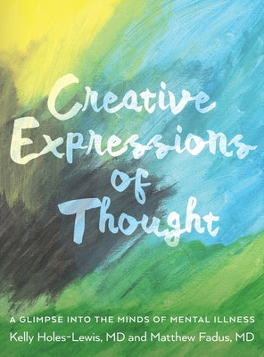 Creative Expressions of Thought: A Glimpse Into the Minds of Mental Illness - Hardcover