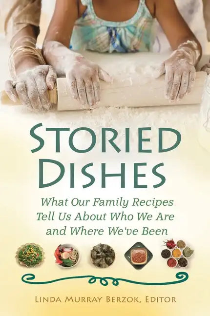 Storied Dishes: What Our Family Recipes Tell Us About Who We Are and Where We've Been - Hardcover