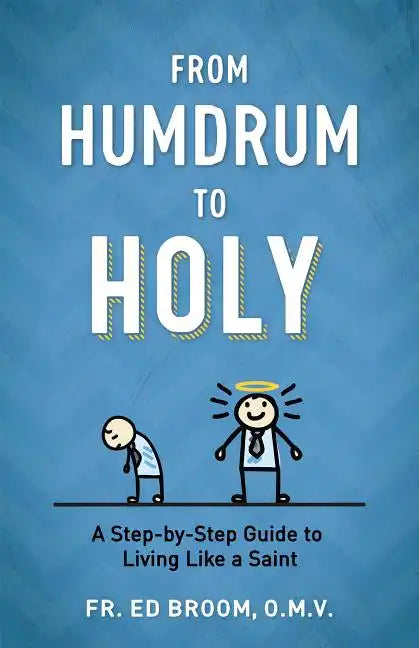 From Humdrum to Holy: A Step-By-Step Guide to Living Like a Saint - Paperback