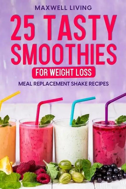 25 Tasty Smoothies for Weight Loss: Meal replacement shake recipes, smoothie shakes to lose weight - Paperback