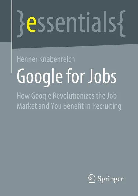 Google for Jobs: How Google Revolutionizes the Job Market and You Benefit in Recruiting - Paperback