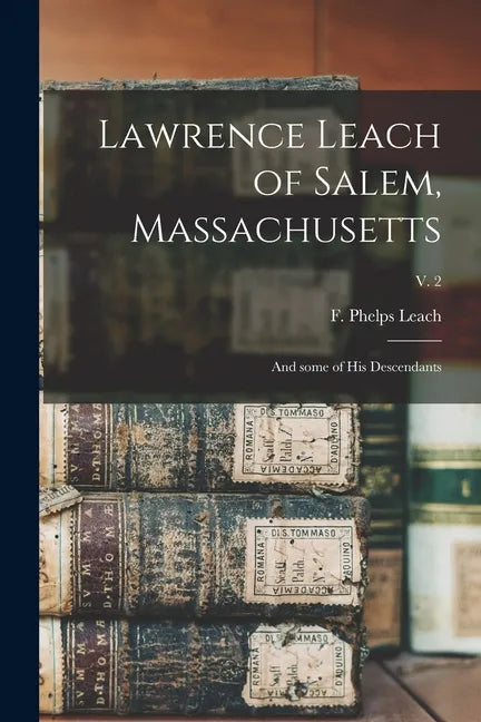 Lawrence Leach of Salem, Massachusetts: and Some of His Descendants; v. 2 - Paperback