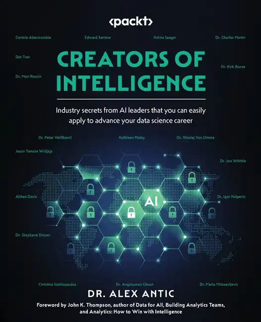 Creators of Intelligence: Industry secrets from AI leaders that you can easily apply to advance your data science career - Paperback