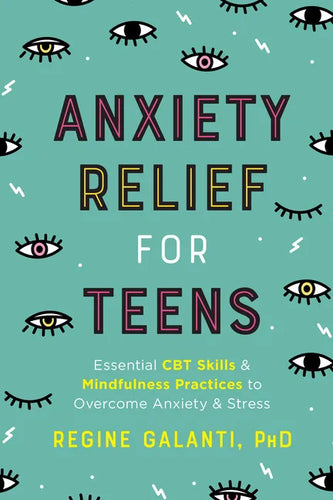 Anxiety Relief for Teens: Essential CBT Skills and Mindfulness Practices to Overcome Anxiety and Stress - Paperback