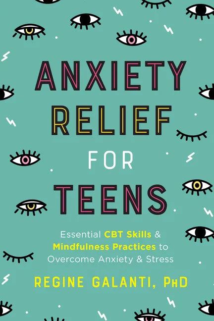 Anxiety Relief for Teens: Essential CBT Skills and Mindfulness Practices to Overcome Anxiety and Stress - Paperback