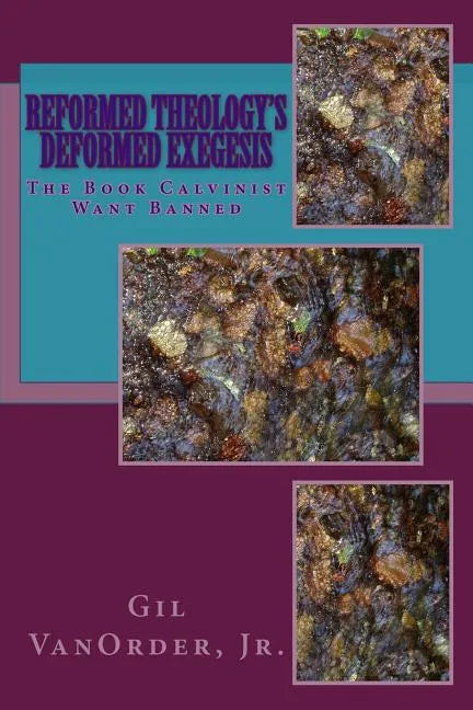 Reformed Theology's Deformed Exegesis: The Book Calvinist Want Banned - Paperback