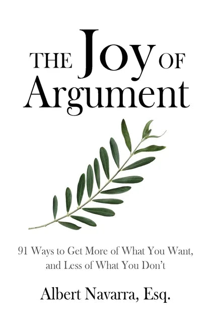 The Joy of Argument: 91 Ways to Get More of What You Want, and Less of What You Don't - Paperback