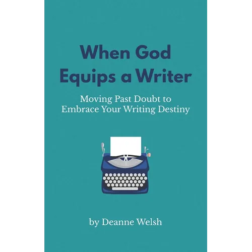 When God Equips a Writer: Moving Past Doubt to Embrace Your Writing Destiny - Paperback