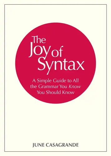 The Joy of Syntax: A Simple Guide to All the Grammar You Know You Should Know - Paperback