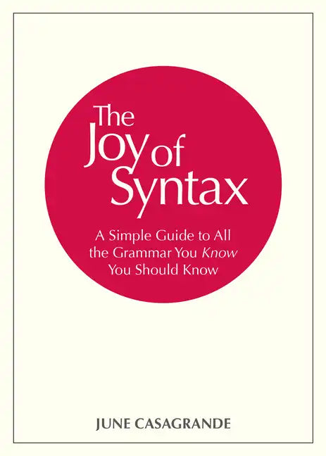 The Joy of Syntax: A Simple Guide to All the Grammar You Know You Should Know - Paperback