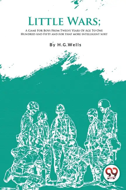 Little Wars; A Game For Boys From Twelve Years Of Age To One Hundred And Fifty and for that more intelligent sort - Paperback
