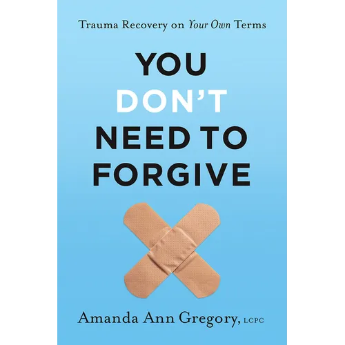 You Don't Need to Forgive: Trauma Recovery on Your Own Terms - Hardcover