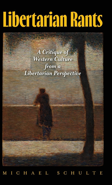 Libertarian Rants: A Critique of Western Culture from a Libertarian Perspective - Hardcover