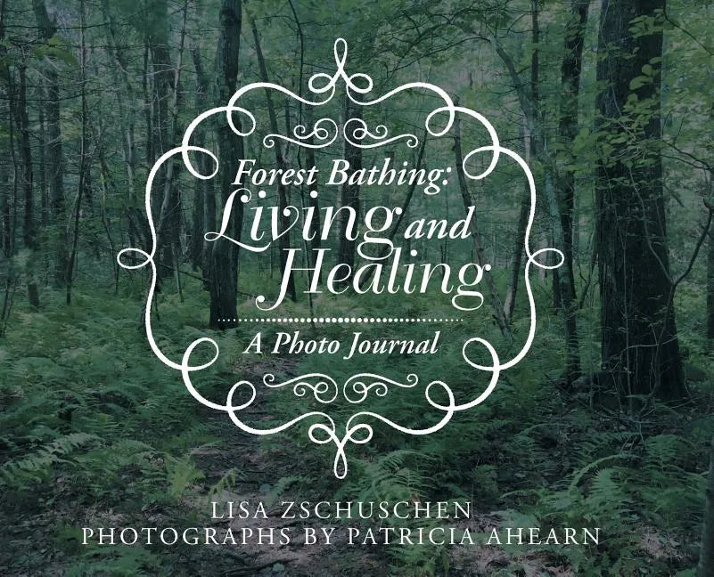 Forest Bathing: Living and Healing: A Photo Journal - Hardcover