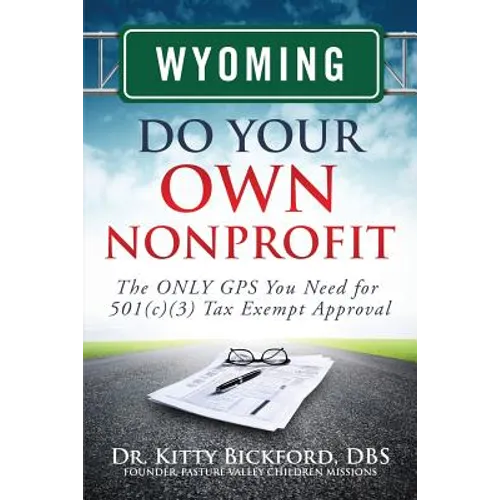 Wyoming Do Your Own Nonprofit: The ONLY GPS You Need for 501c3 Tax Exempt Approval - Paperback